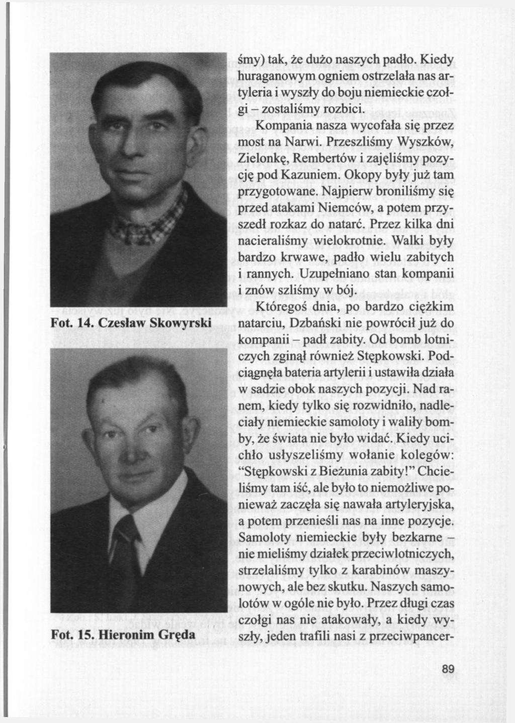 Fot. 14. Czesław Skowyrski Fot. 15. Hieronim Gręda śmy) tak, że dużo naszych padło. Kiedy huraganowym ogniem ostrzelała nas artyleria i wyszły do boju niemieckie czołgi - zostaliśmy rozbici.