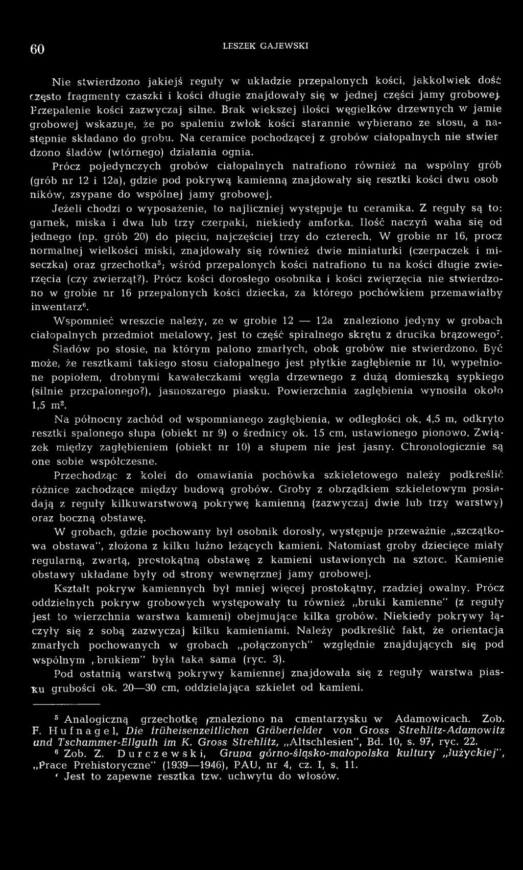 Na ceramice pochodzącej z grobów ciałopalnych nie stwierdzono śladów (wtórnego) działania ognia.