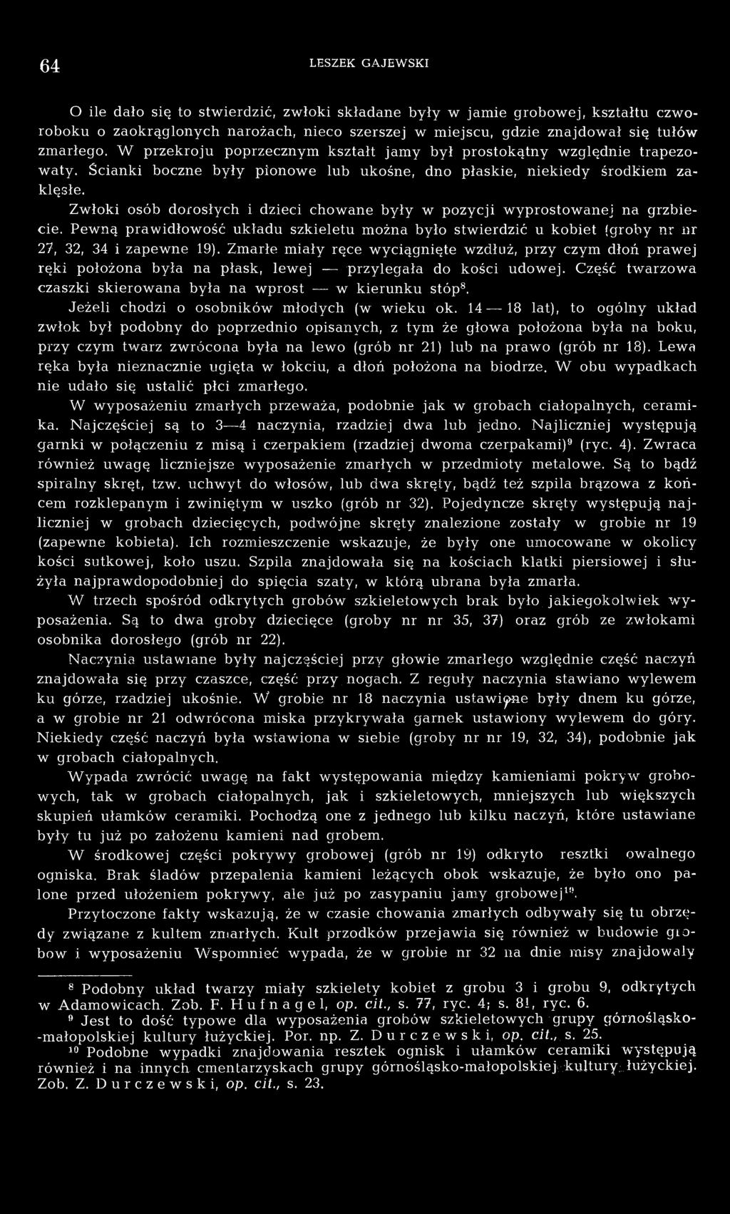 Zwłoki osób dorosłych i dzieci chowane były w pozycji wyprostowanej na grzbiecie. Pewną prawidłowość układu szkieletu można było stwierdzić u kobiet (groby nr nr 27, 32, 34 i zapewne 19).