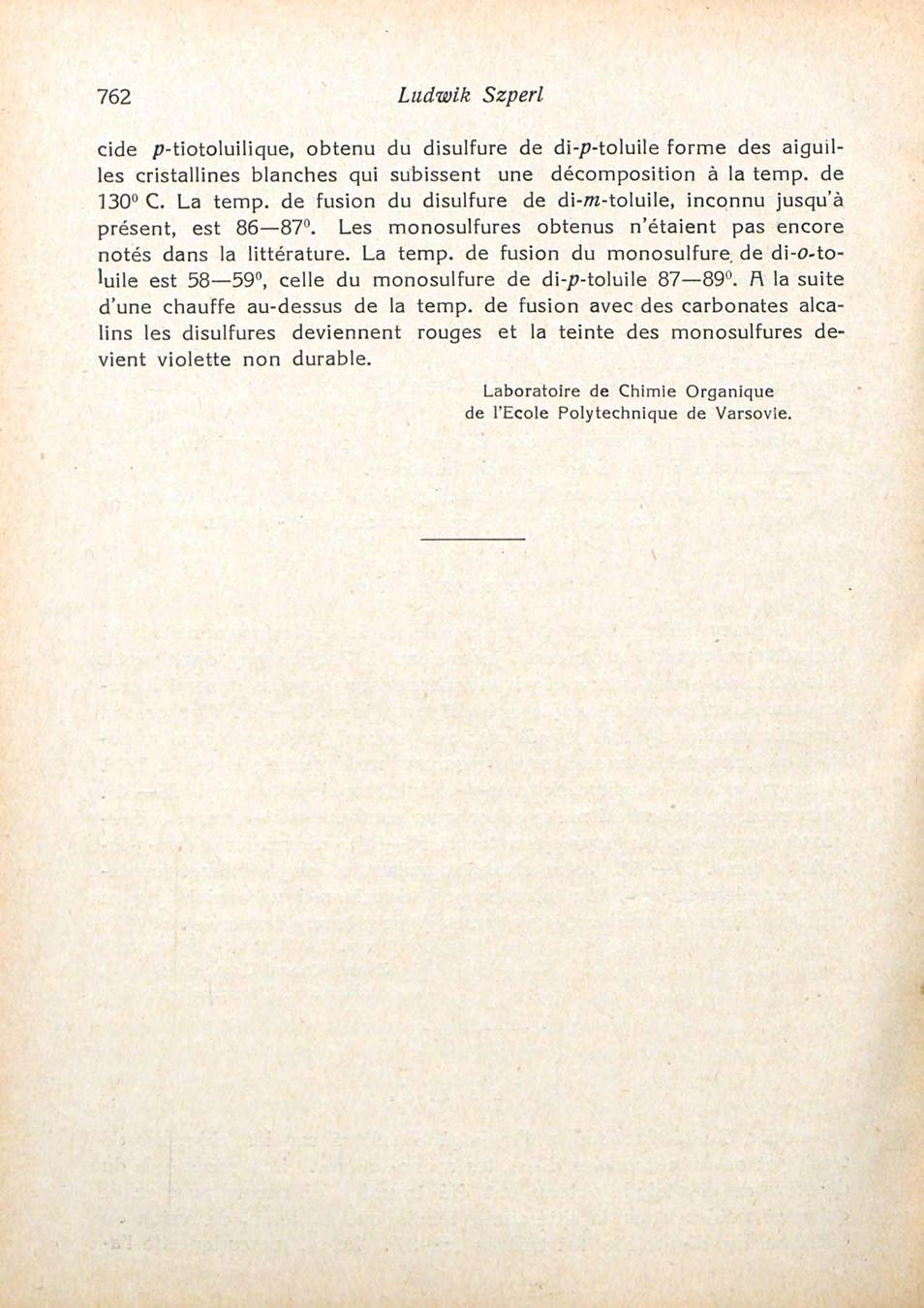 762 Ludwik Szperl cide /?-tiotoluiiique, obtenu du disulfure de di-p-toluile forme des aiguilles cristallines blanches qui subissent une décomposition à la temp. de 130 C. La temp.