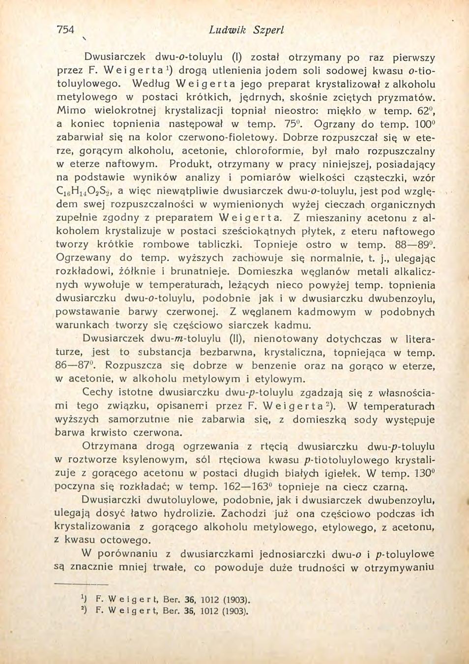 754 Ludwik Szperl Dwusiarczek dwu-o-toluylu (I) został otrzymany po raz pierwszy przez F. Weigerta ) drogą utlenienia jodem soli sodowej kwasu o-tiotoluylowego.