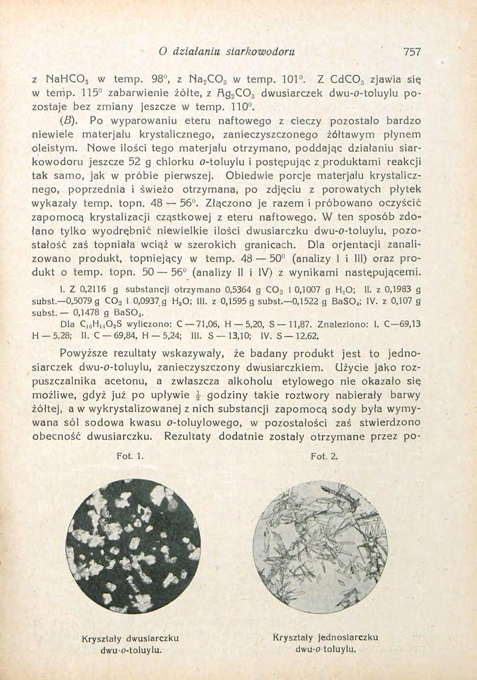 O działaniu siarkowodoru 757 z NaHC0 3 w temp. 98", z Na 2C0 3 w temp. 101. Z CdC0 3 zjawia się w temp. 115 zabarwienie żótte, z flg2c03 dwusiarczek dwu-o-toluylu pozostaje bez zmiany jeszcze w temp.