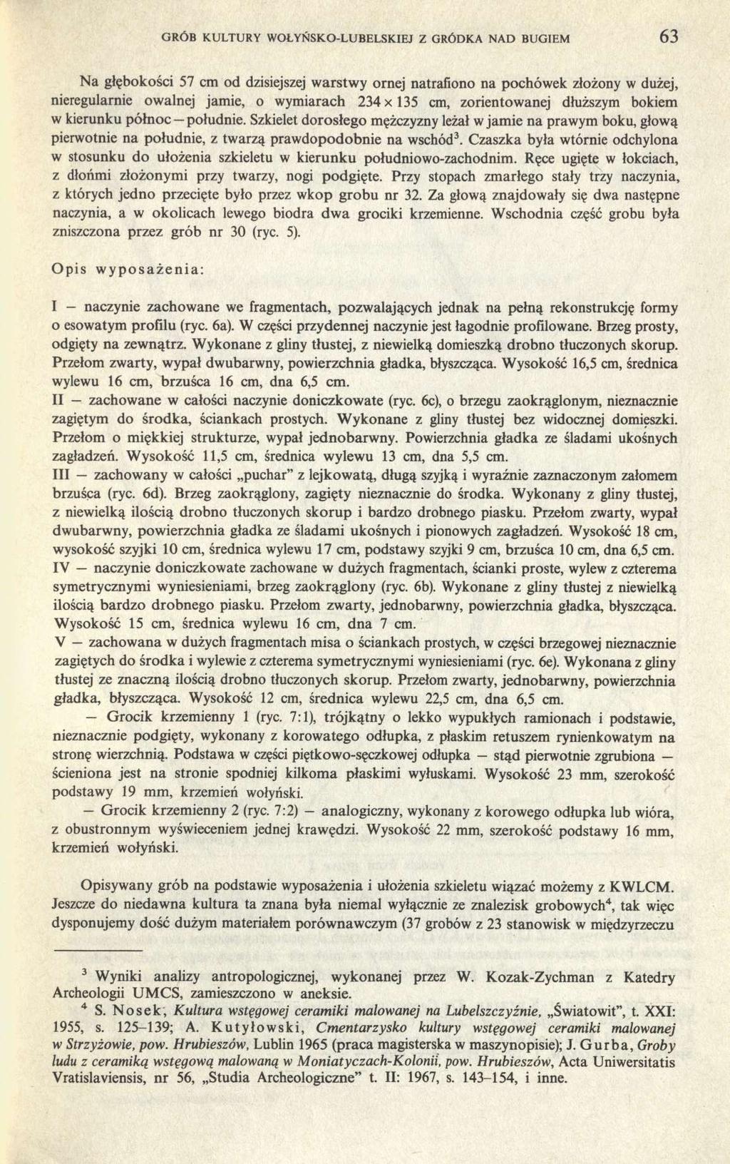 GRÓB KULTURY WOŁYŃSKO-LUBELSKIEJ Z GRÓDKA NAD BUGIEM 63 Na głębokości 57 cm od dzisiejszej warstwy ornej natrafiono na pochówek złożony w dużej, nieregularnie owalnej jamie, o wymiarach 234 x 135 cm,