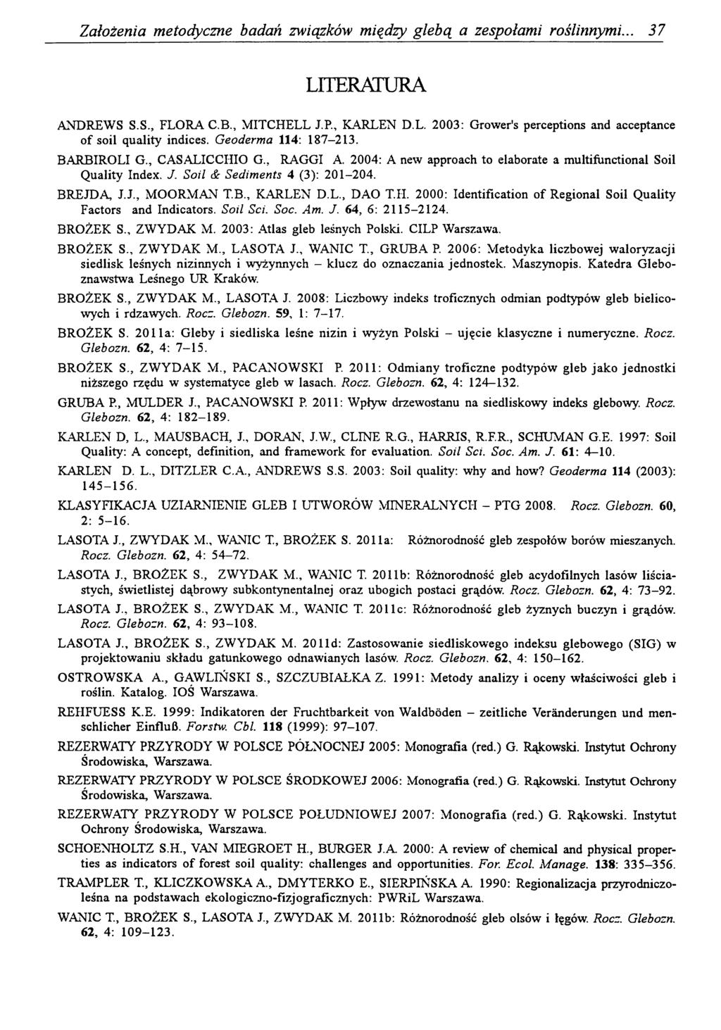 Założenia metodyczne badań związków między glebą a zespołami roślinnymi... 37 LITERATURA ANDREW S S.S., FLORA C.B., M ITCHELL J.P., KARLEN D.L. 2003: Grower's perceptions and acceptance of soil quality indices.
