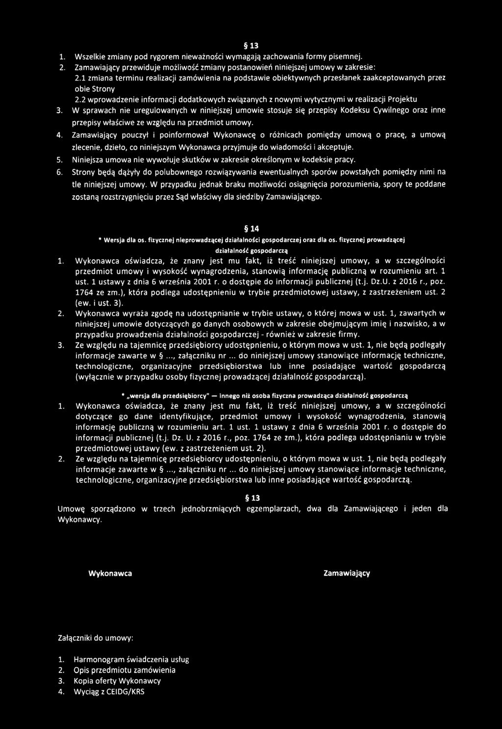 13 1. Wszelkie zmiany pod rygorem nieważności wymagają zachowania formy pisemnej. 2. Zamawiający przewiduje możliwość zmiany postanowień niniejszej umowy w zakresie: 2.