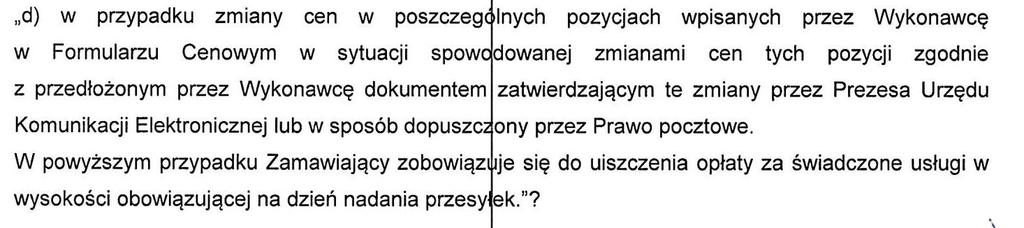 Załącznik nr 5 do ogłoszenia - Umowa 2 ust. 16 Odpowiedź na pytanie Nr 4 Wobec braku zmiany przepisów Zamawiający zapis powyższy wprowadził w oparciu o umowę zawartą z Pocztą Polska 28 grudniu 2016 r.