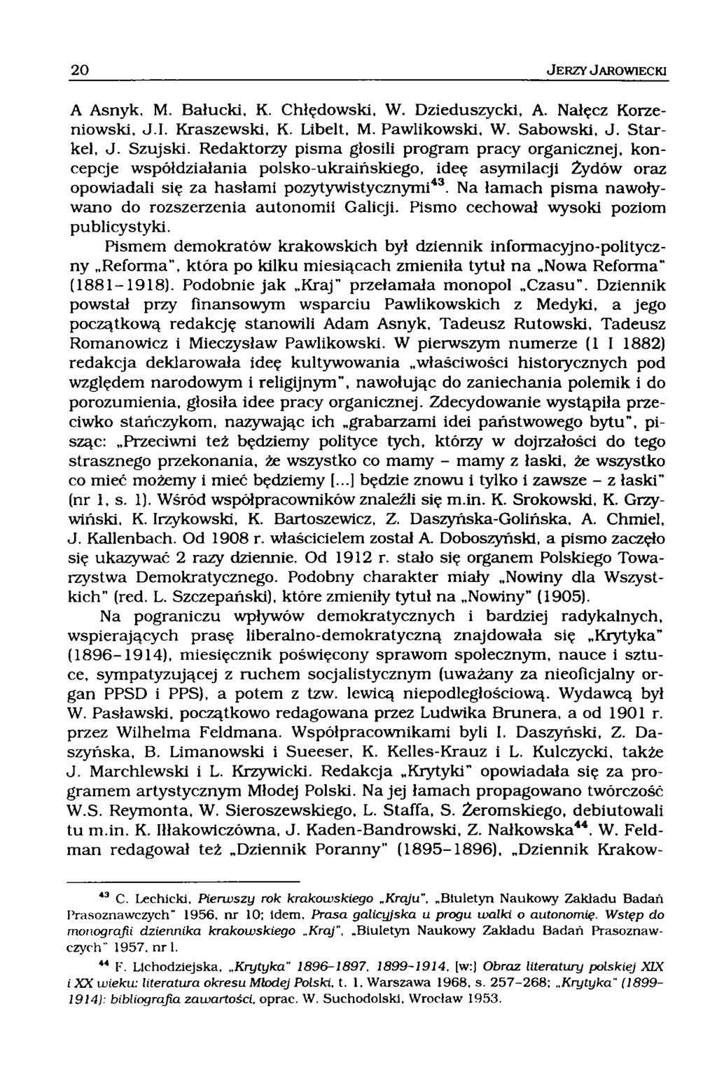 A Asnyk, M. Bałucki, K. Chłędowski, W. Dzieduszycki, A. Nałęcz Korzeniowski, J.I. Kraszewski, K. Libelt, M. Pawlikowski, W. Sabowski, J. Starkel, J. Szujski.