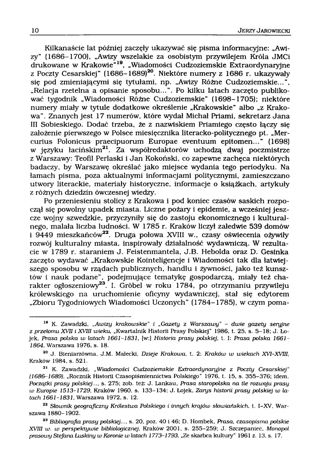 Kilkanaście lat później zaczęły ukazywać się pisma informacyjne: Awizy (1686-1700), Awizy wszelakie za osobistym przywilejem Króla JMCi drukowane w Krakowie 18, Wiadomości Cudzoziemskie