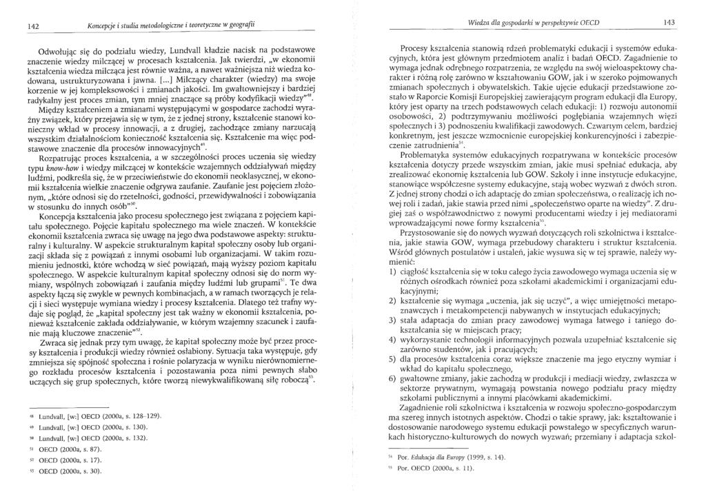 142 Koncepcje i studia metodologiczne i teoretyczne w geografii Odwołując się do podziału wiedzy, Lundvall kładzie nacisk na podstawowe znaczenie wiedzy milczącej w procesach kształcenia.