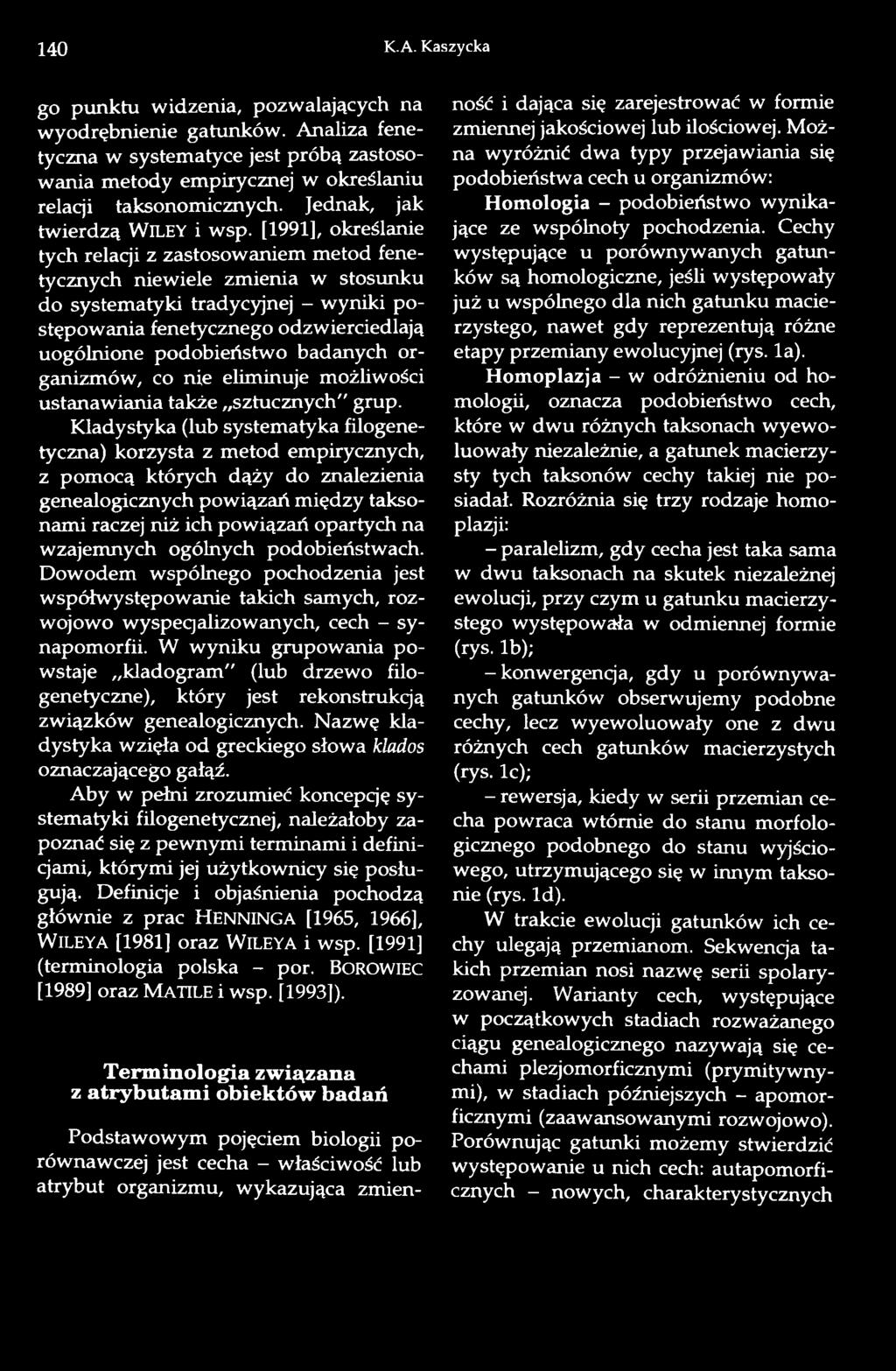 [1991], określanie tych relacji z zastosowaniem metod fenetycznych niewiele zmienia w stosunku do systematyki tradycyjnej - wyniki postępowania fonetycznego odzwierciedlają uogólnione podobieństwo