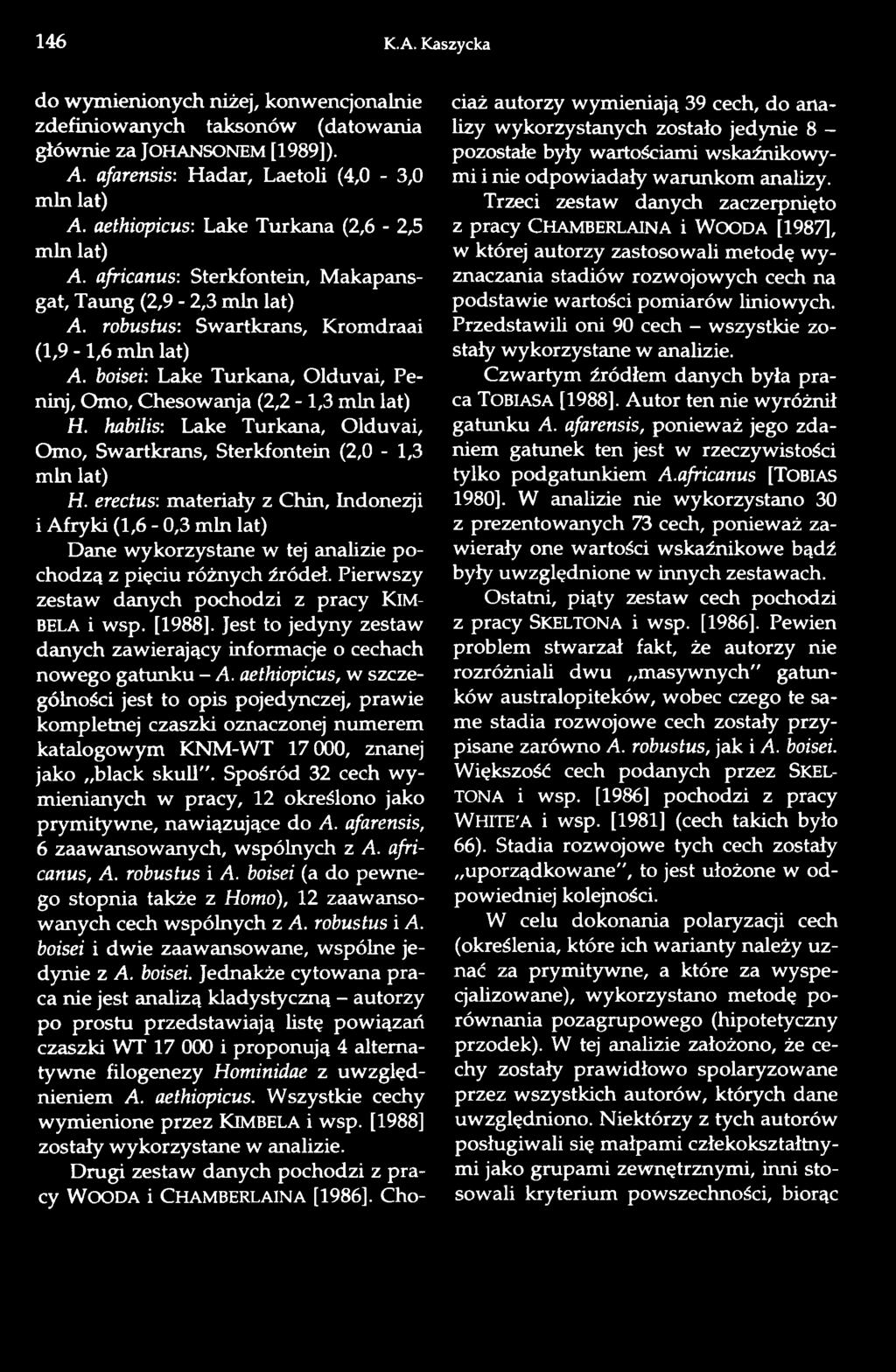 boisei: Lake Turkana, 01duvai, Peninj, Omo, Chesowanja (2,2-1,3 min lat) H. habilis: Lake Turkana, 01duvai, Omo, Swartkrans, Sterkfontein (2,0-1,3 min lat) H.