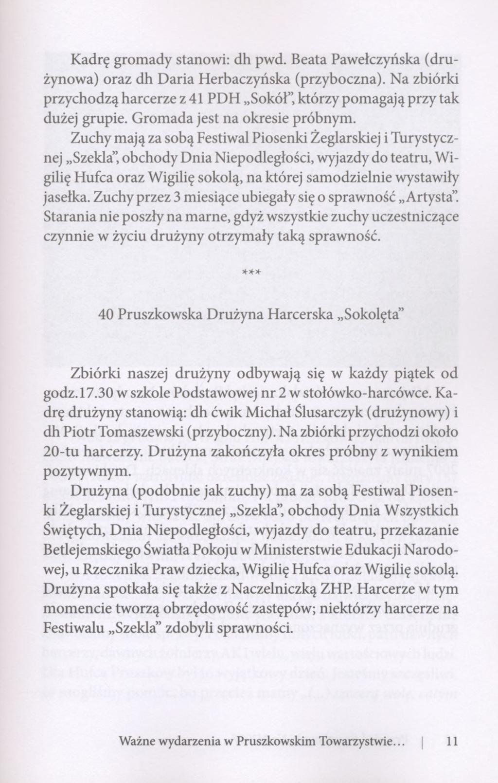Kadrę gromady stanowi: dh pwd. Beata Pawełczyńska (drużynowa) oraz dh Daria Herbaczyńska (przyboczna). Na zbiórki przychodzą harcerze z 41 PDH Sokół", którzy pomagają przy tak dużej grupie.