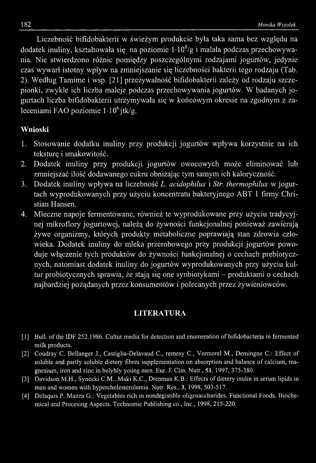 182 Monika Wszołek Liczebność bifidobakterii w świeżym produkcie była taka sama bez względu na dodatek inuliny, kształtowała się na poziomie 1-108/g i malała podczas przechowywania.