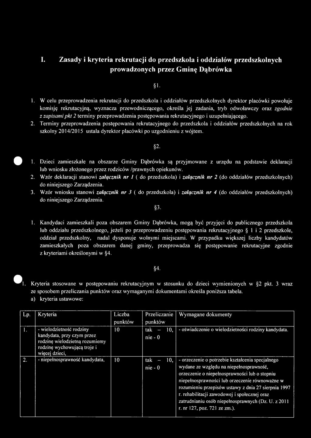 zgodnie z zapisam ipkt 2 terminy przeprowadzenia postępowania rekrutacyjnego i uzupełniającego. 2. Terminy przeprowadzenia postępowania rekrutacyjnego do przedszkola i oddziałów przedszkolnych na rok szkolny 2014/2015 ustala dyrektor placówki po uzgodnieniu z wójtem.