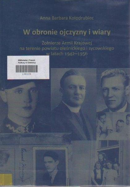 Kołodrubiec Anna, W obronie ojczyzny i wiary. Żołnierze Armii Krajowej na terenie powiatu oleśnickiego i sycowskiego w latach 1942-1956. Katowice 2017.