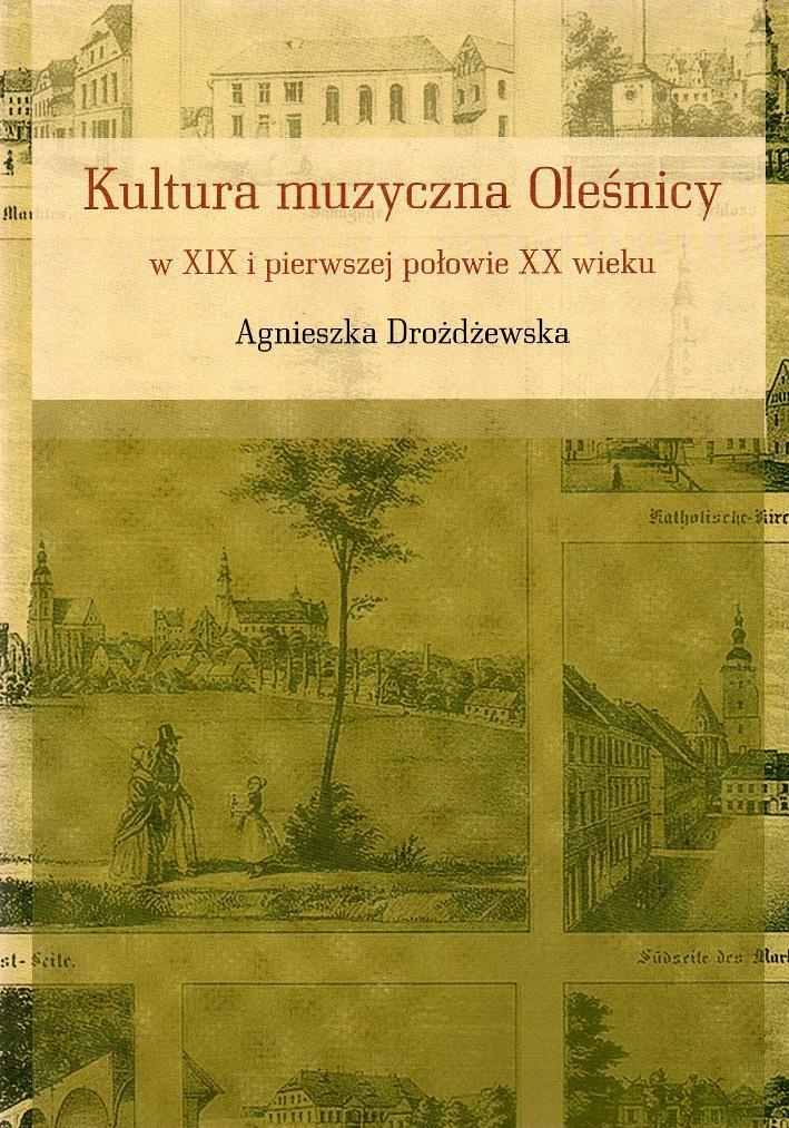 Drożdżewska Agnieszka, Kultura muzyczna Oleśnicy w XIX i pierwszej połowie XX wieku.