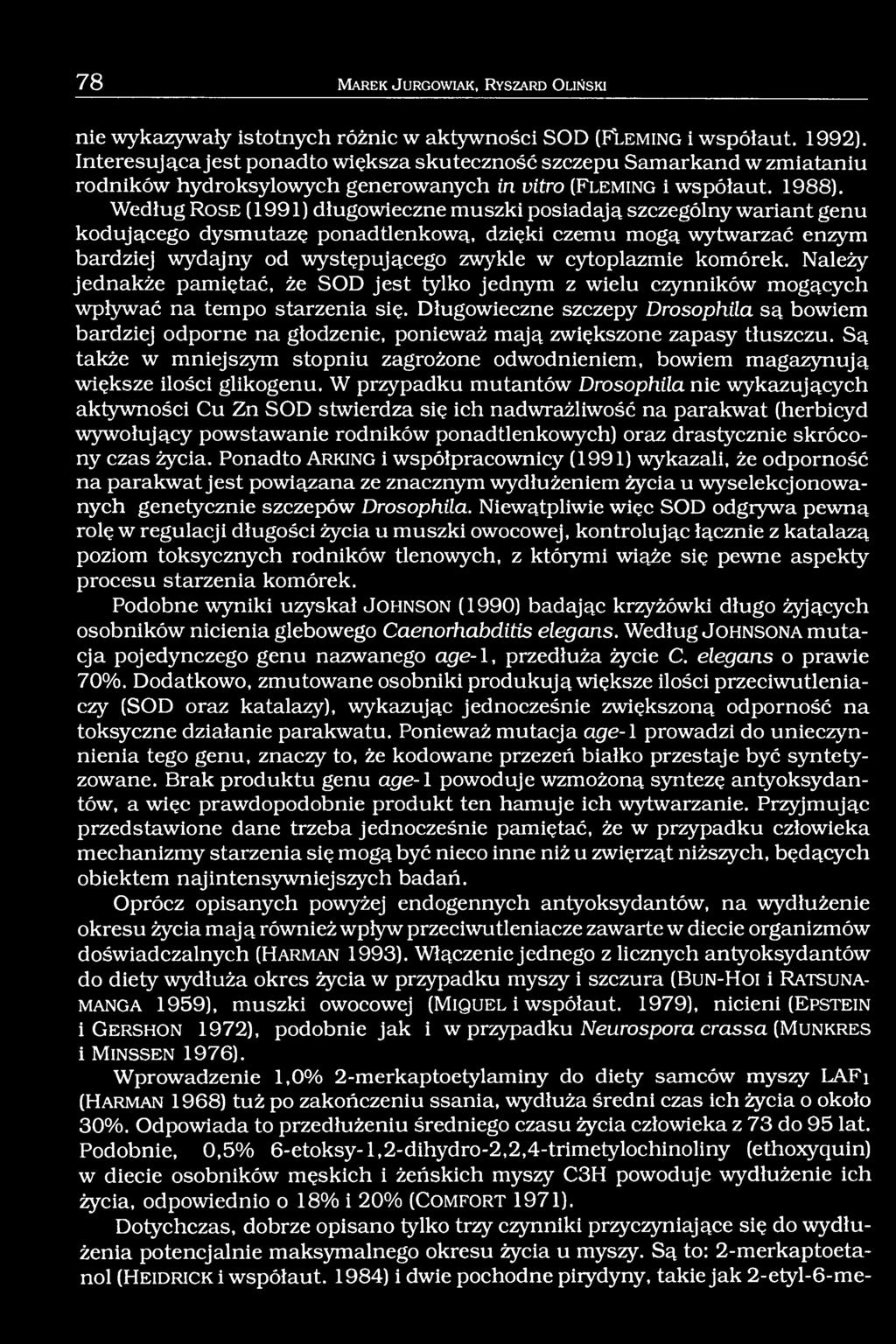 Według R o s e (1991) długowieczne muszki posiadają szczególny wariant genu kodującego dysmutazę ponad tlenkową, dzięki czemu mogą wytwarzać enzym bardziej wydajny od występującego zwykle w