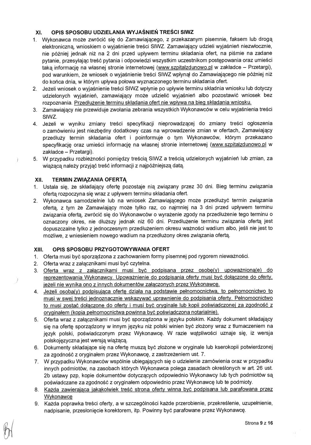 Xl. OPIS SPOSOBU UDZIELANIA WYJAŚNIEN TRESCI SIWZ 1. Wykonawca mo że zwróci ć si ę do Zamawiaj ącego, z przekazanym pisemnie, faksem lub drog ą elektroniczn ą, wnioskiem o wyjaśnienie tre ści SIWZ.
