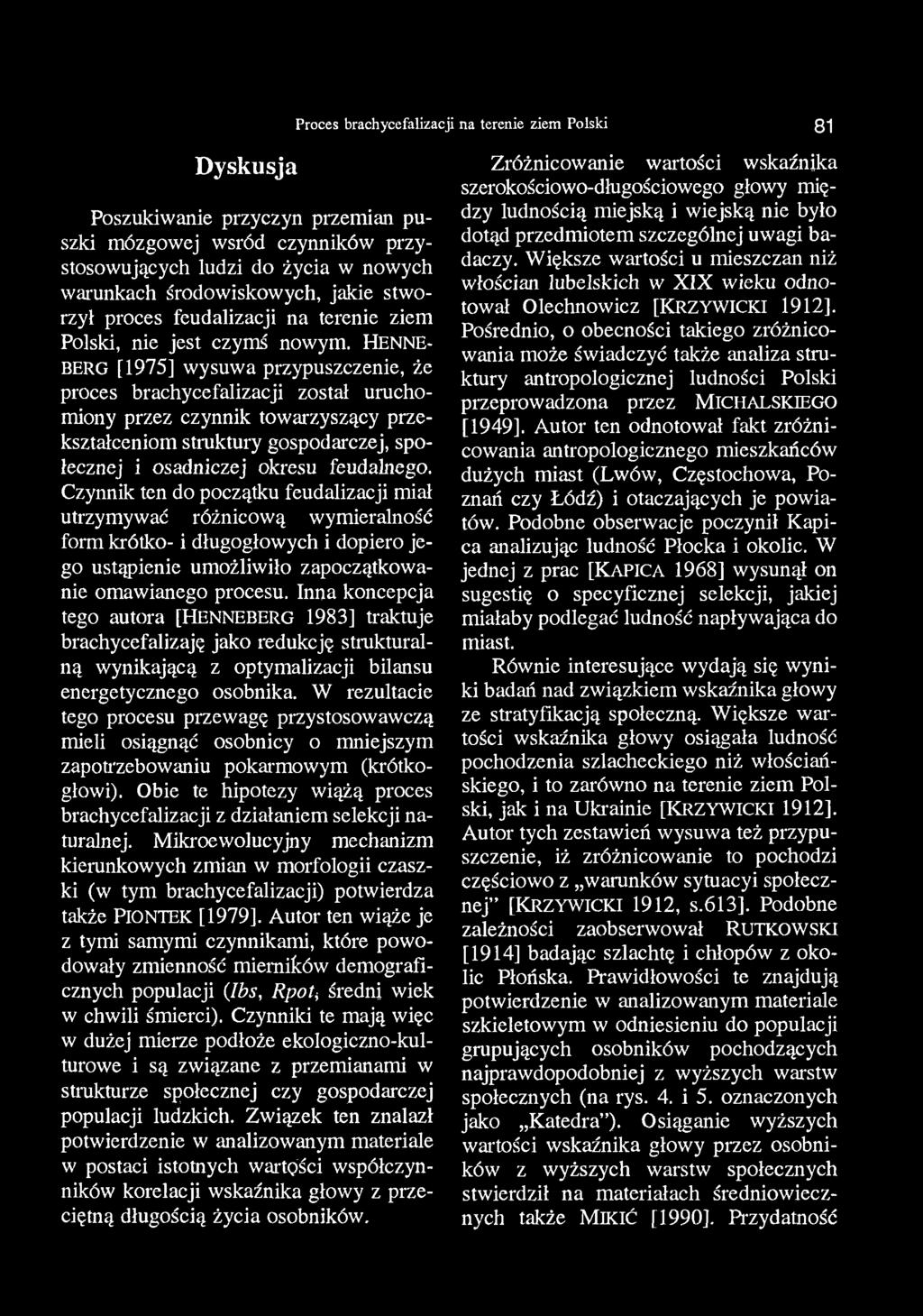 Proces brachycefalizacji na terenie ziem Polski 81 Dyskusja Poszukiwanie przyczyn przemian puszki mózgowej wśród czynników przystosowujących ludzi do życia w nowych warunkach środowiskowych, jakie