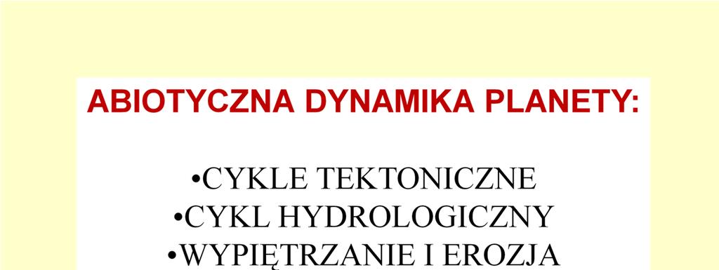 Te nakłady energii napędzają abiotyczną dynamikę planety: tektonikę, wulkanizm, wypiętrzanie lądów, obieg wody (cykl hydrologiczny), erozja i spłukiwanie lądów do morza, sedymentację
