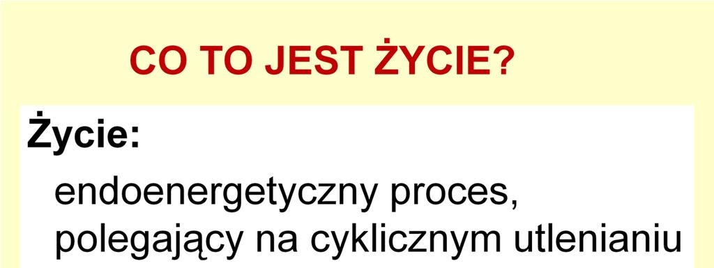 Z punktu widzenia ekologii, a w szczególe biogeochemii, Ŝycie moŝna zdefiniować jako: endoenergetyczny proces, polegający na cyklicznym