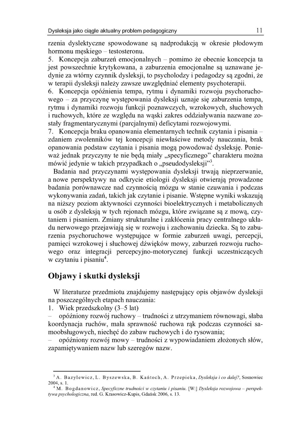 Dysleksja jako ciągle aktualny problem pedagogiczny 11 rzenia dyslektyczne spowodowane są nadprodukcją w okresie płodowym hormonu męskiego - testosteronu. 5.