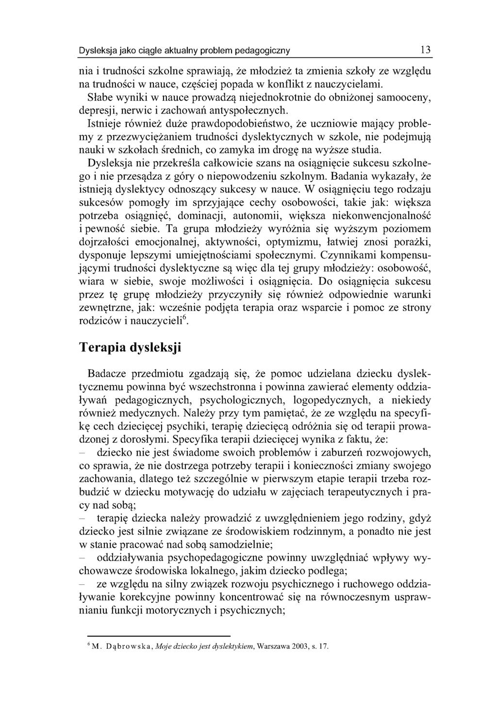 Dysleksja jako ciągle aktualny problem pedagogiczny 13 nia i trudności szkolne sprawiają, że młodzież ta zmienia szkoły ze względu na trudności w nauce, częściej popada w konflikt z nauczycielami.