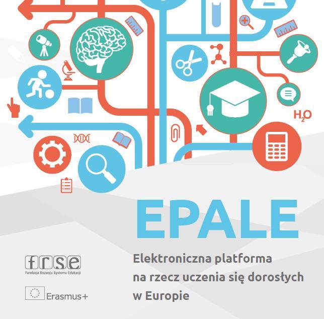 EPALE: PLATFORMA INTERNETOWA SKIEROWANA DO SPECJALISTÓW W OBSZARZE UCZENIA SIĘ DOROSŁYCH WSPÓŁPRACA W ZAKRESIE PROMOCJI EPALE to pierwsza ogólnoeuropejska wielojęzyczna platforma internetowa