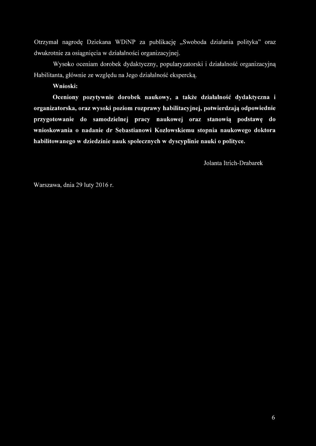 Wnioski: Oceniony pozytywnie dorobek naukowy, a także działalność dydaktyczna i organizatorska, oraz wysoki poziom rozprawy habilitacyjnej, potwierdzają odpowiednie przygotowanie do