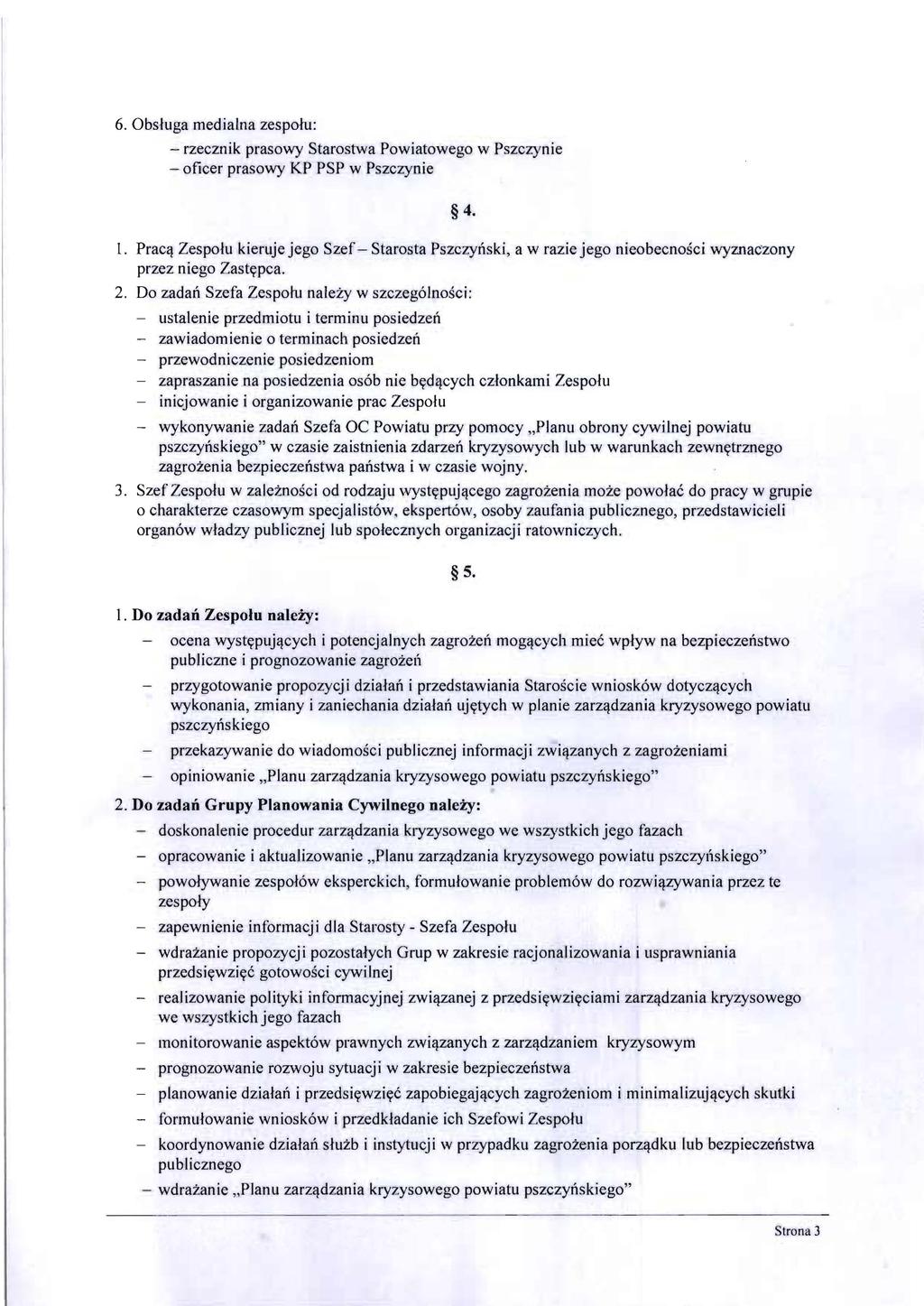6. Obsluga medialna zesporu: - rzecznik prasowy Staroshva Powiatowego w Pszczynie - oficer prasowy KP PSP w Pszczynie 4. 1.