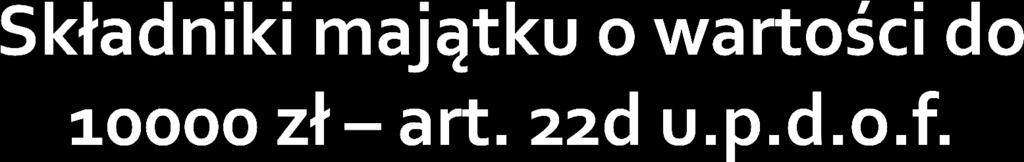 1. Podatnicy mogą nie dokonywać odpisów amortyzacyjnych od składników majątku, o których mowa w art. 22a i 22b, których wartość początkowa, określona zgodnie z art.