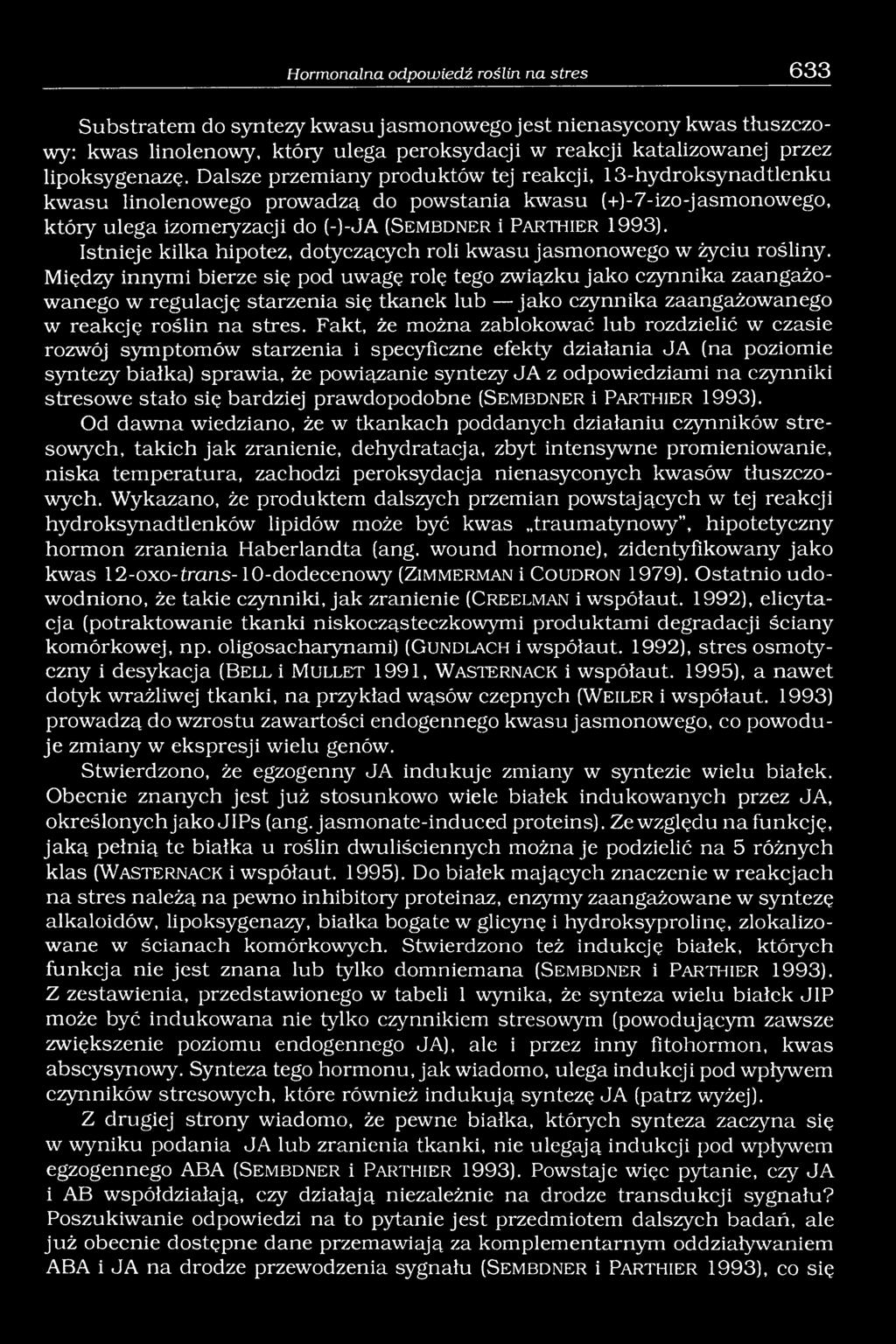 Dalsze przemiany produktów tej reakcji, 13-hydroksynadtlenku kwasu linolenowego prowadzą do powstania kwasu (+)-7-izo-jasmonowego, który ulega izomeryzacji do (-)-JA (Sembdner i Parth ier 1993).