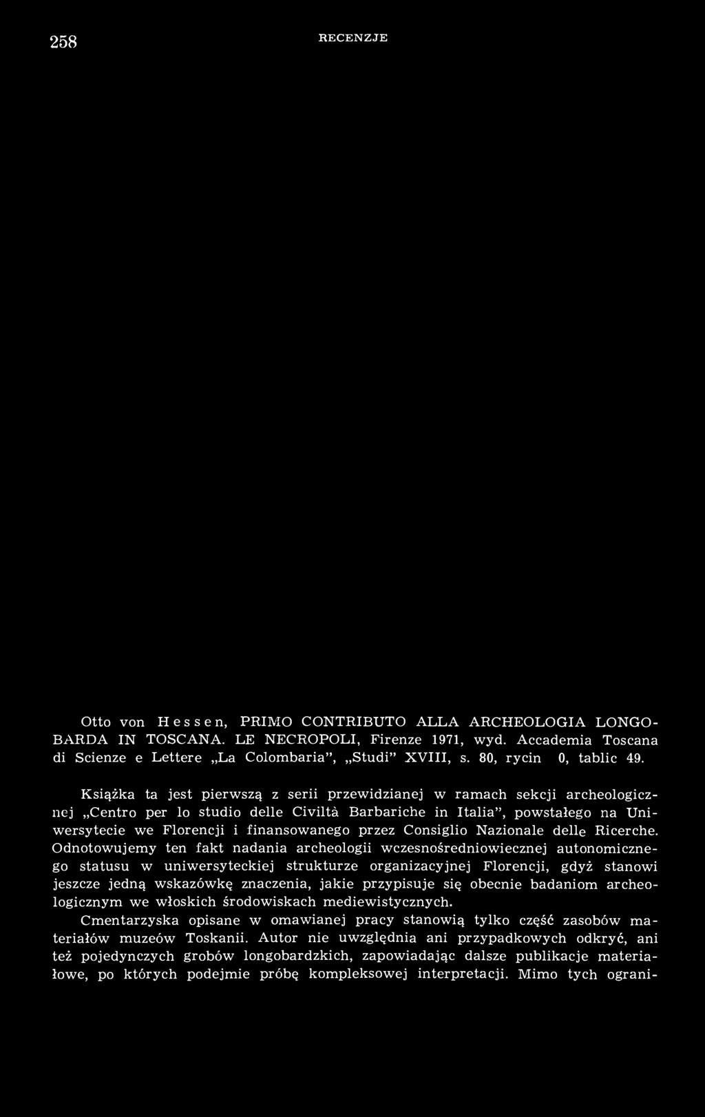 Odnotowujemy ten fakt nadania archeologii wczesnośredniowiecznej autonomicznego statusu w uniwersyteckiej strukturze organizacyjnej Florencji, gdyż stanowi jeszcze jedną wskazówkę