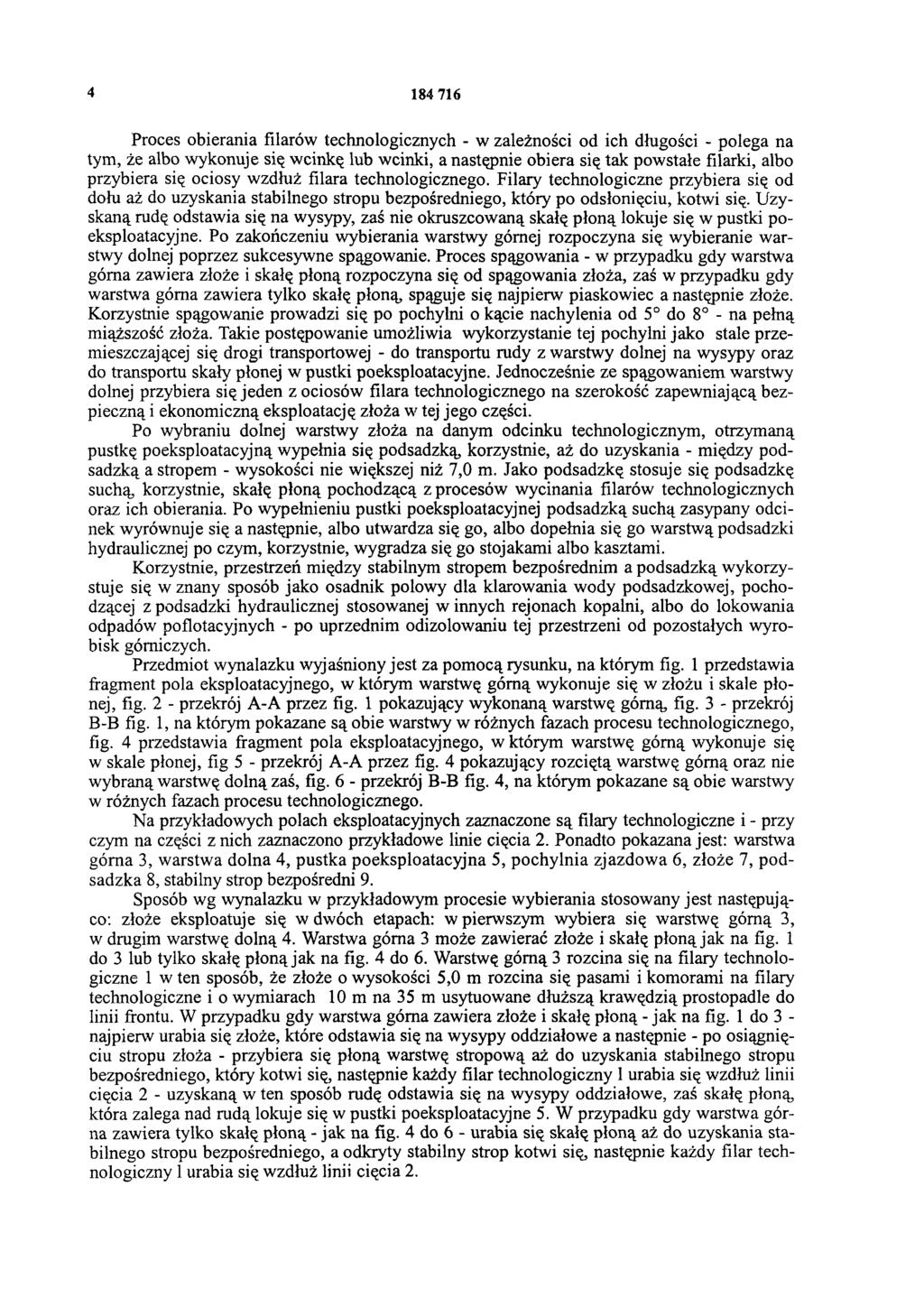 4 184 716 Proces obierania filarów technologicznych - w zależności od ich długości - polega na tym, że albo wykonuje się wcinkę lub wcinki, a następnie obiera się tak powstałe filarki, albo przybiera
