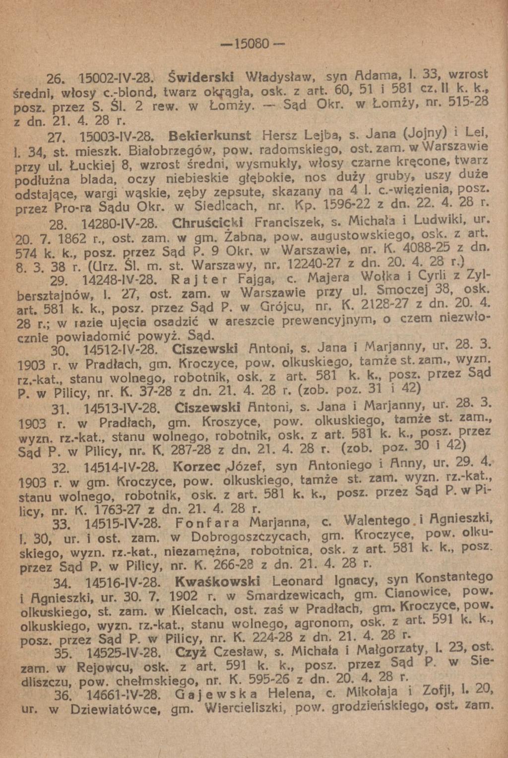 - 1 5 0 8 0-26. 15002-1V-28. Świderski Władysław, syn Adama, 1. 33, wzrost średni, włosy c.-blond, twarz okfągła, osk. z art. 60, 51 i 581 cz. II k. k., posz. przez S. Śl. 2 rew. w Łomży. Sąd Okr.