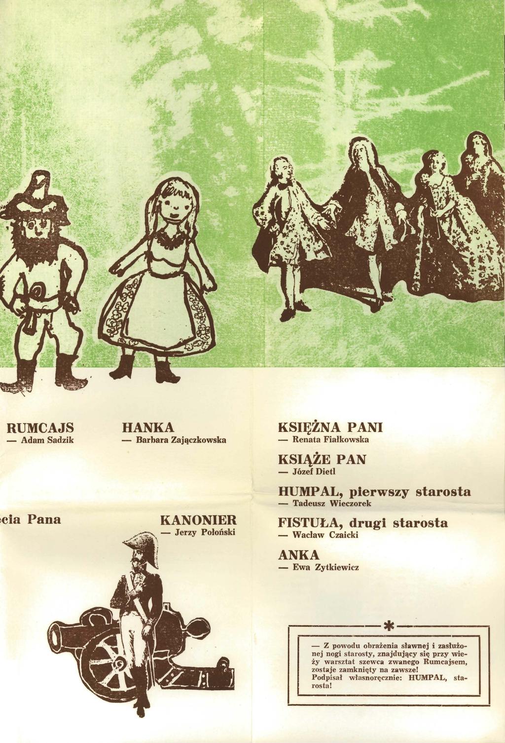 RUMCAJS HANKA - Adam Sadzik - Barbara Zajączkowska cia Pana KANONIER - Jerzy Połoński KSIĘŻNA PANI - Renata Fiałkowska KSIĄŻE PAN - Józef Dietl HUMP AL, pierwszy starosta - Tadeusz Wieczorek FISTUŁA,
