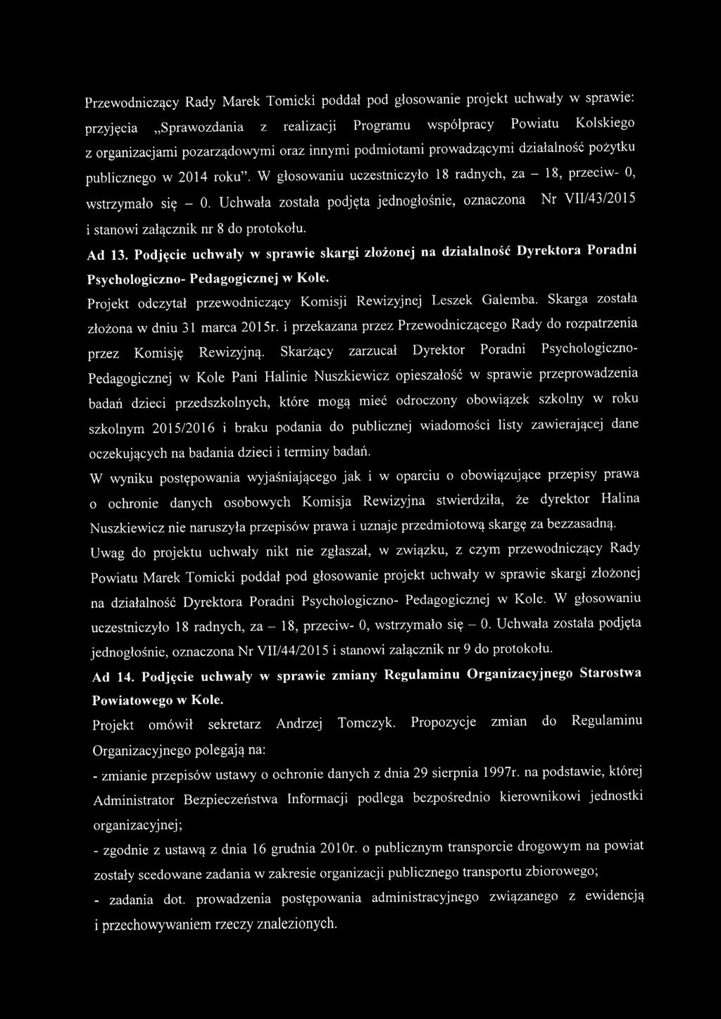 Uchwała została podjęta jednogłośnie, oznaczona Nr VII/43/2015 i stanowi załącznik nr 8 do protokołu. Ad 13.