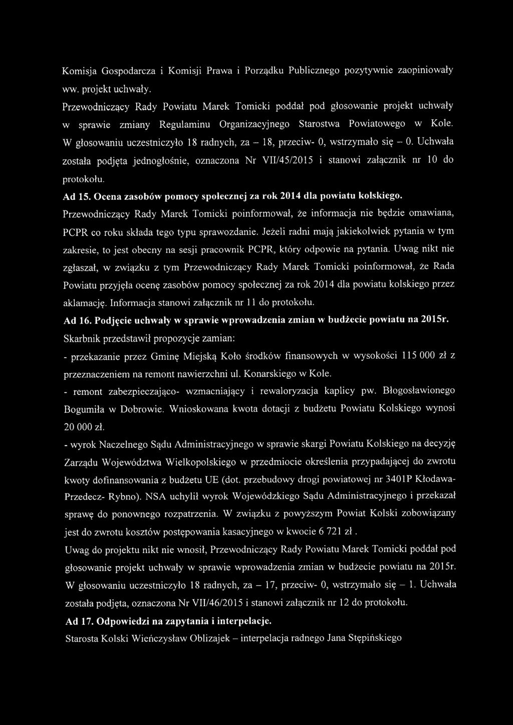 W głosowaniu uczestniczyło 18 radnych, za - 18, przeciw- O, wstrzymało się - O. Uchwała została podjęta jednogłośnie, oznaczona Nr V1I/45/20 15 i stanowi załącznik nr 10 do protokołu. Ad 15.
