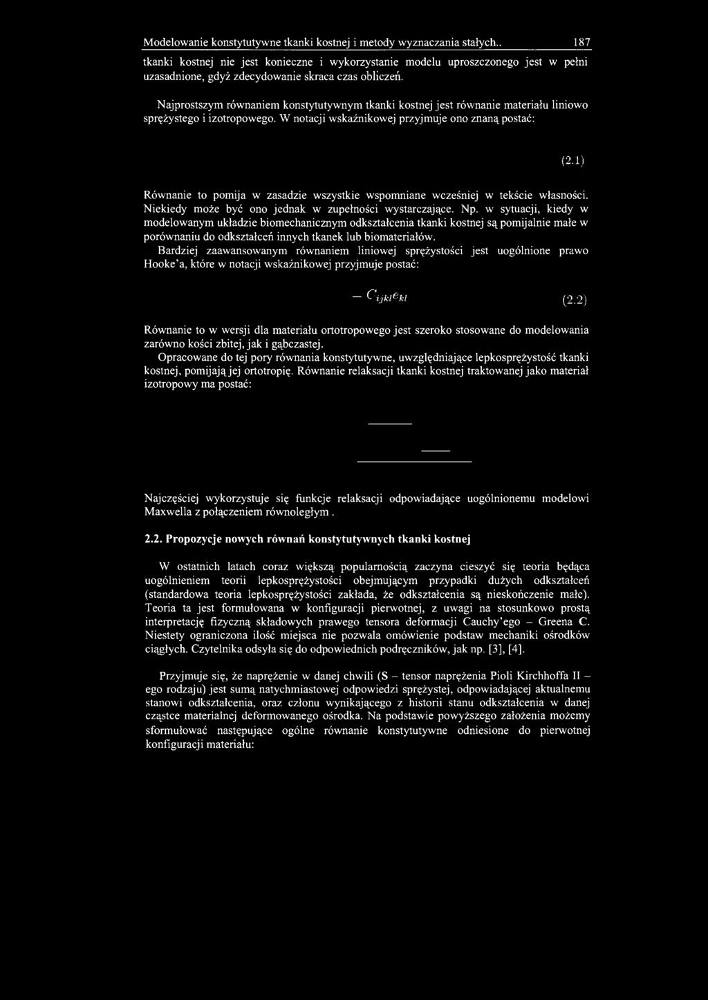 Najprostszym równaniem konstytutywnym tkanki kostnej jest równanie materiału liniowo sprężystego i izotropowego. W notacji wskaźnikowej przyjmuje ono znaną postać: (2.
