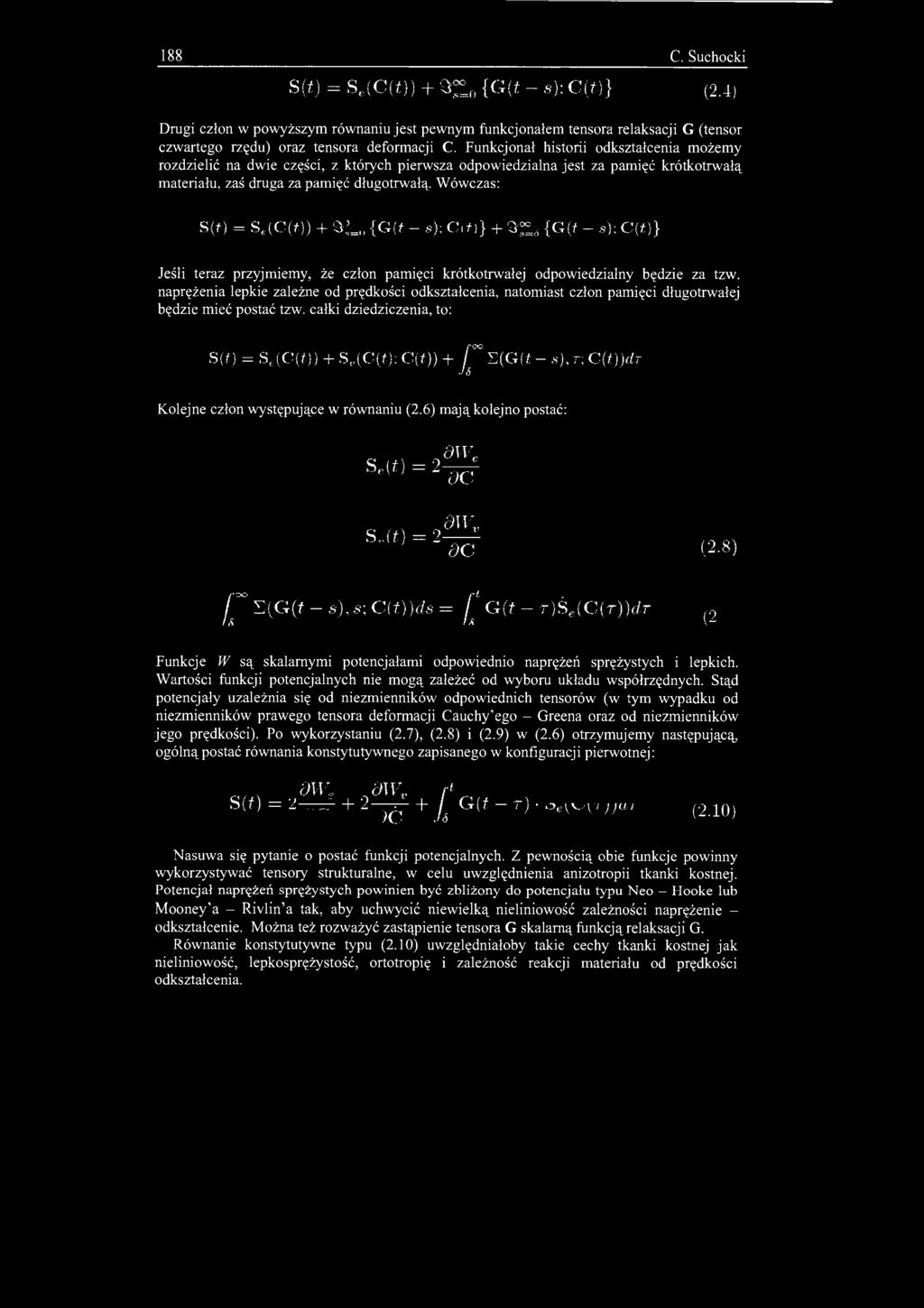 188 C. Suchocki S(i) = S e (C(i)) + {G(t - s): C(t)} (2.4) Drugi człon w powyższym równaniu jest pewnym funkcjonałem tensora relaksacji G (tensor czwartego rzędu) oraz tensora deformacji C.