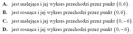 Funkcja f(x) = 0,5x - 6 Odp. D Zadanie 4. (1 pkt) Funkcja liniowa f(x)=(m 2 4)x+2 jest malejąca, gdy A. m (, 2) B. m (2,+ ) C. m { 2,2} D.