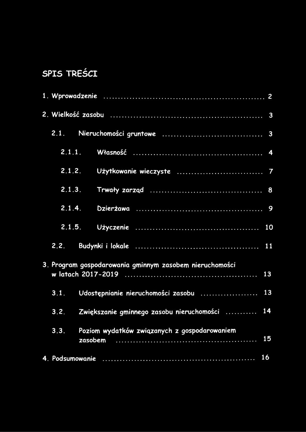 S P I S T R E Ś C I 1. Wprowadzenie.... 2 2. Wielkość zasobu.... 3 2.1. Nieruchomości gruntowe.... 3 2.1.1. Własność.... 4 2.1.2. Użytkowanie wieczyste.... 7 2.1.3. Trwały zarząd... 8 2.1.4. Dzierżawa.