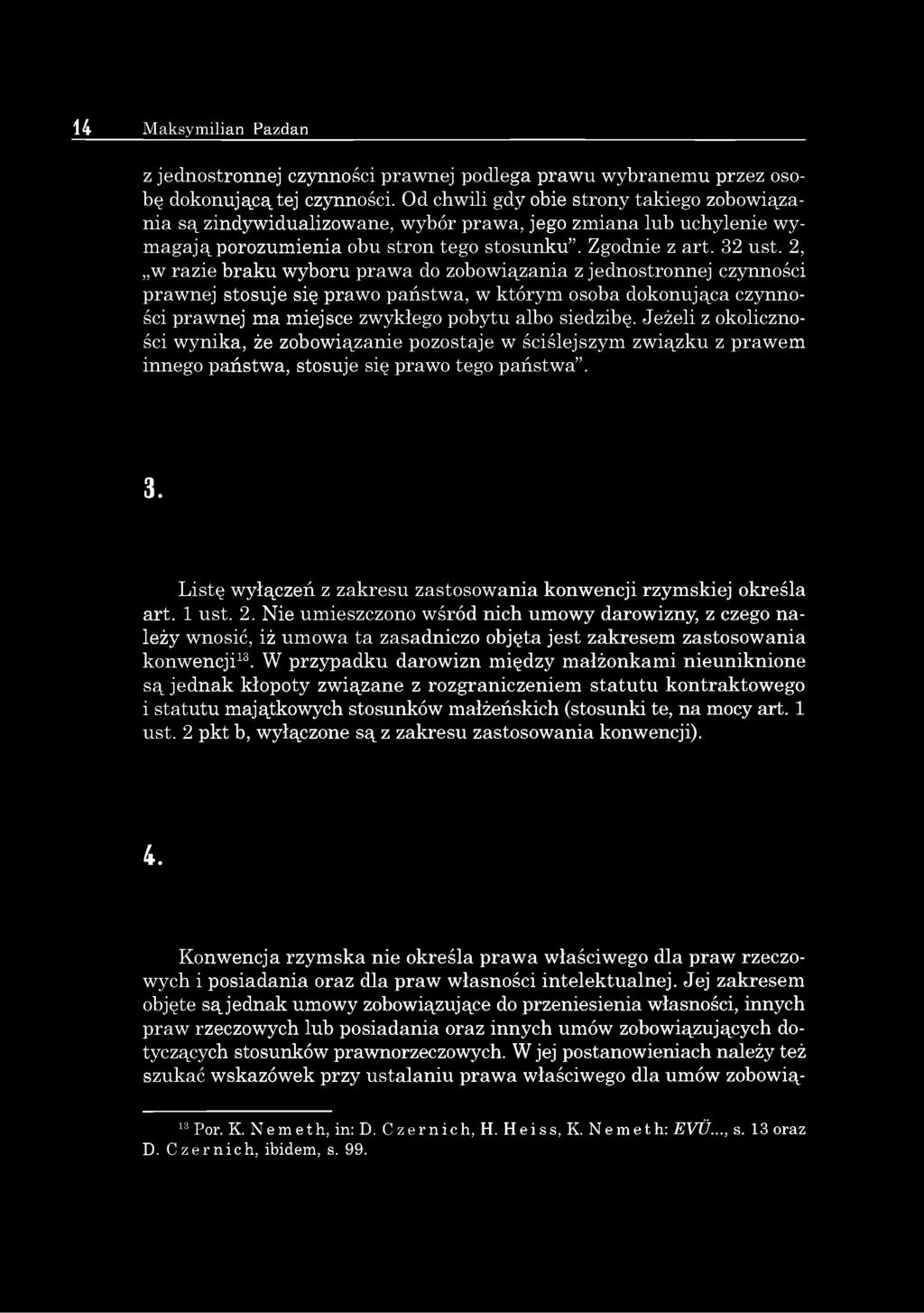 2, w razie braku wyboru prawa do zobowiązania z jednostronnej czynności prawnej stosuje się prawo państwa, w którym osoba dokonująca czynności prawnej ma miejsce zwykłego pobytu albo siedzibę.