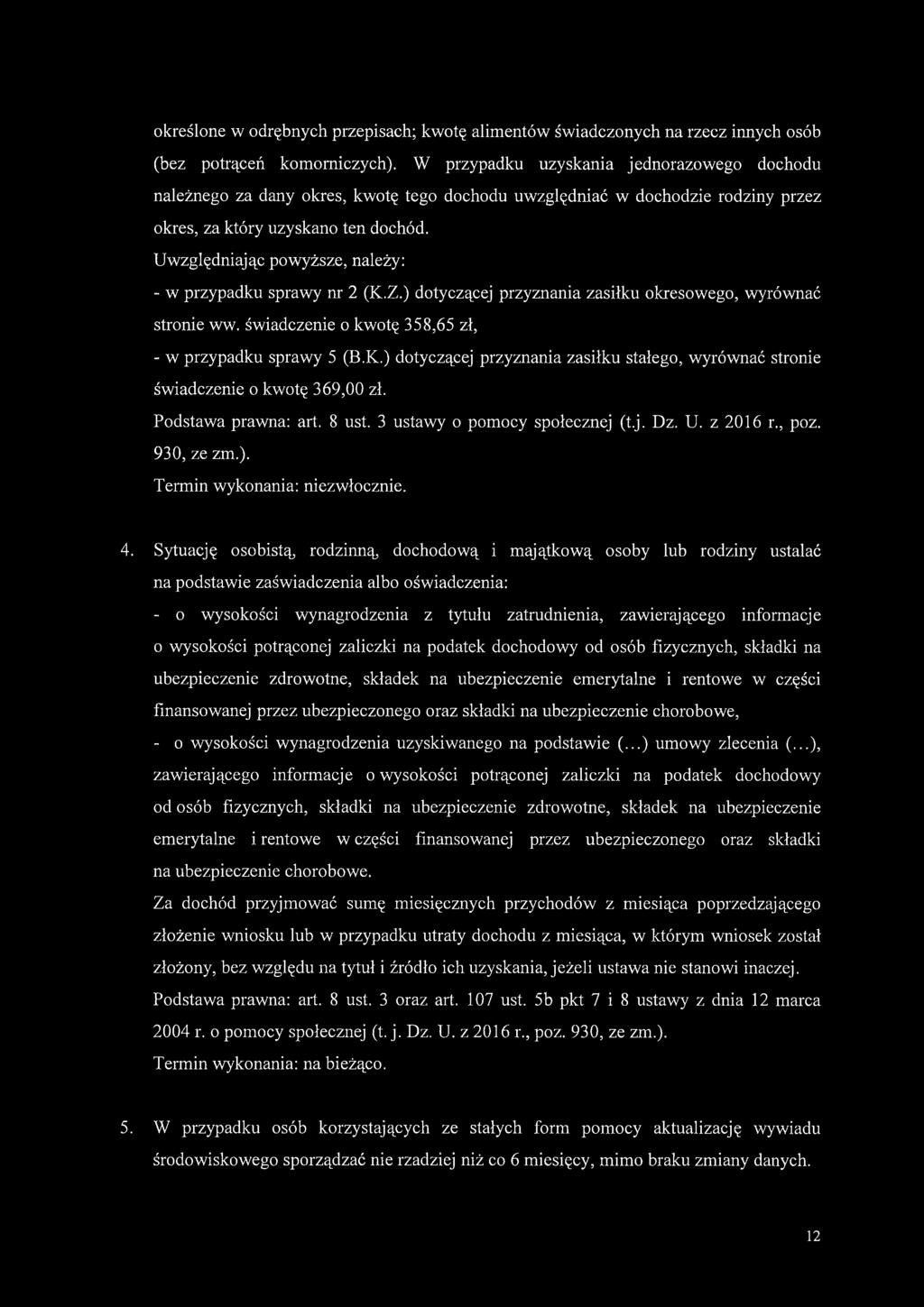 Uwzględniając powyższe, należy: - w przypadku sprawy nr 2 (K.Z.) dotyczącej przyznania zasiłku okresowego, wyrównać stronie ww. świadczenie o kwotę 358,65 zł, - w przypadku sprawy 5 (B.K.) dotyczącej przyznania zasiłku stałego, wyrównać stronie świadczenie o kwotę 369,00 zł.