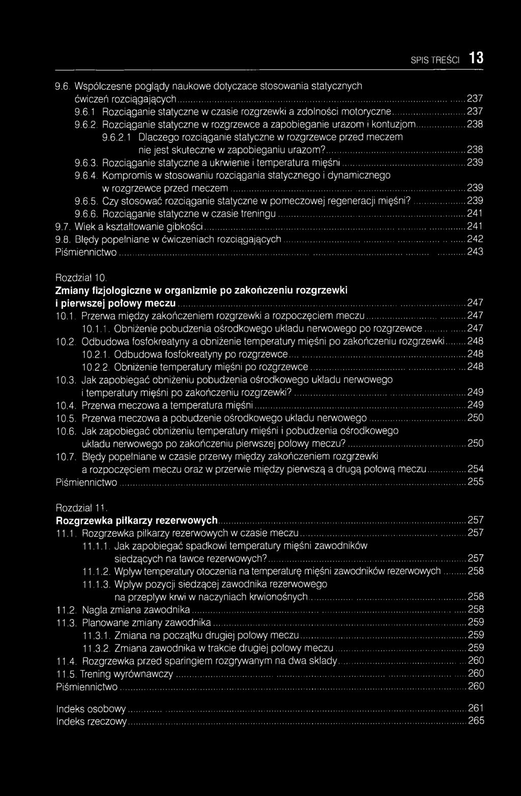 Kompromis w stosowaniu rozciągania statycznego i dynamicznego w rozgrzewce przed m eczem... 239 9.6.5. Czy stosować rozciąganie statyczne w pomeczowej regeneracji m ięśni?...239 9.6.6. Rozciąganie statyczne w czasie treningu.