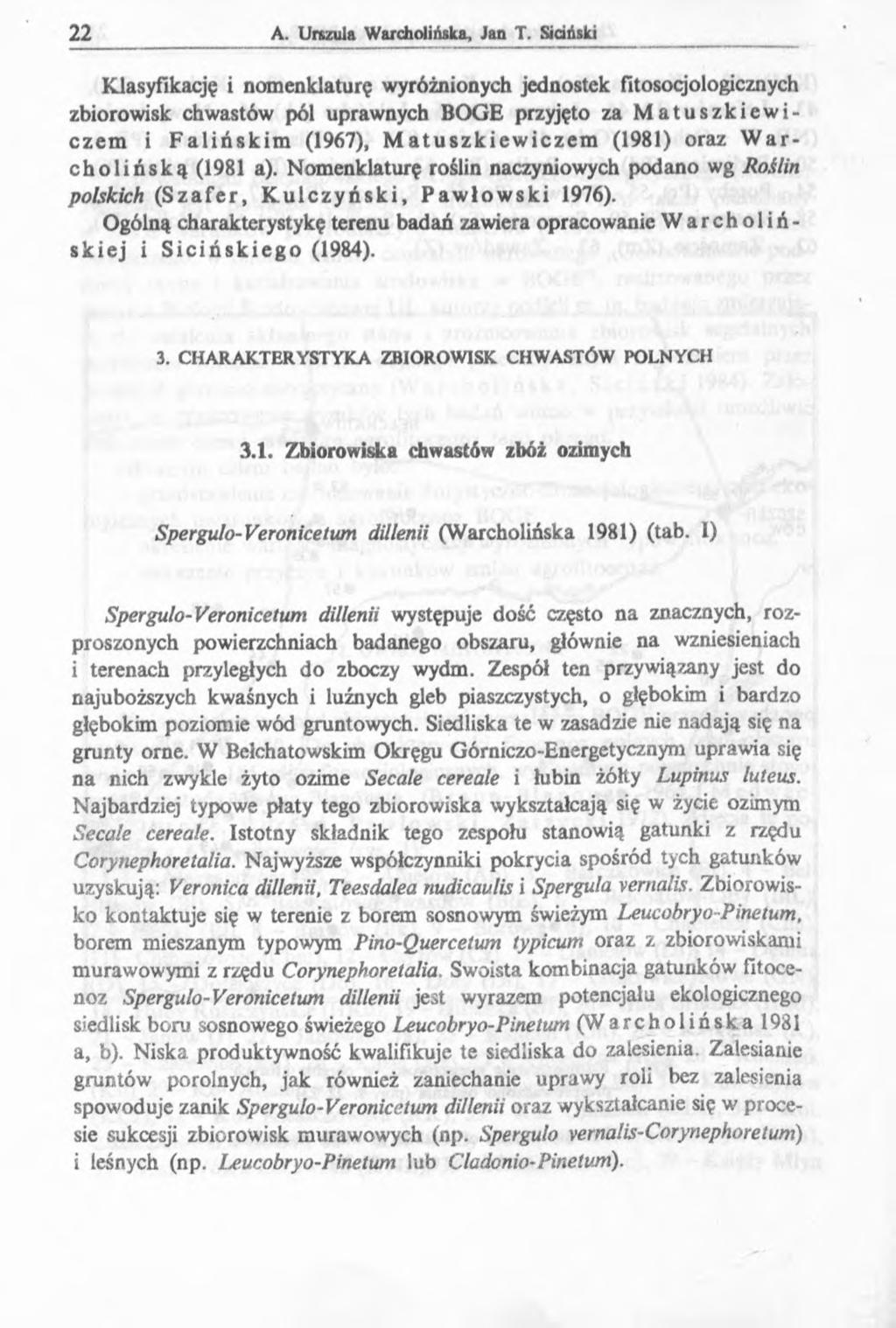 Klasyfikację i nomenklaturę wyróżnionych jednostek fitosocjologicznych zbiorowisk chwastów pól uprawnych BOGE przyjęto za Matuszkiewiczem i Falińskim (1967), Matuszkiewiczem (1981) oraz Warcholi ńską