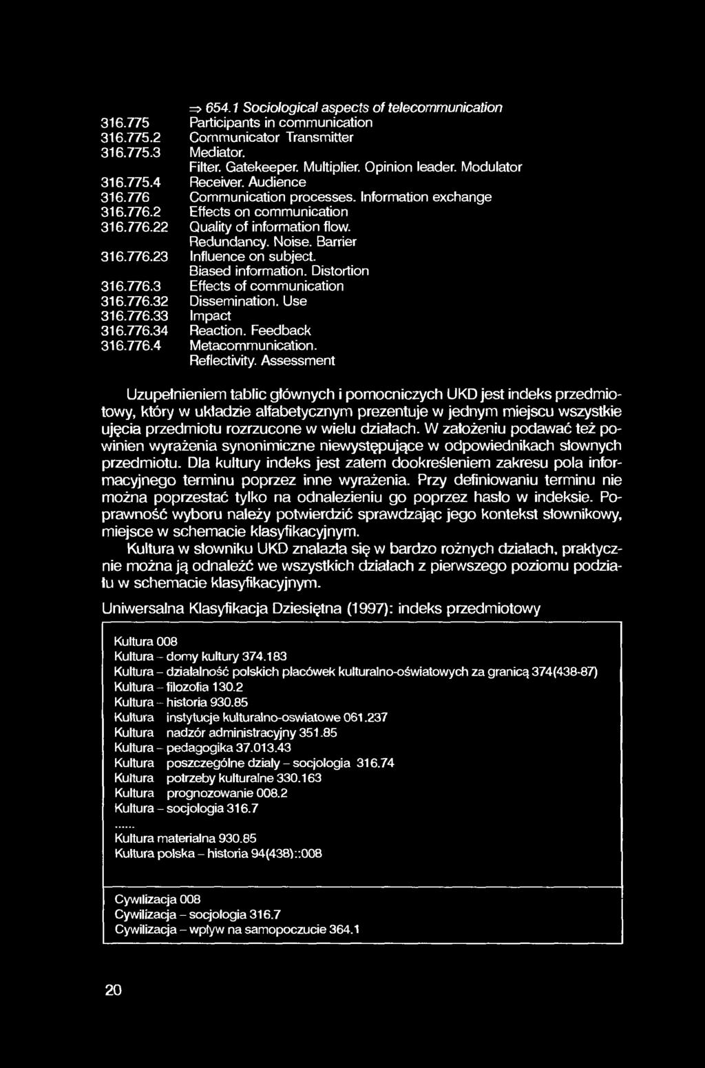 => 654.1 Sociological aspects of telecommunication 316.775 Participants in communication 316.775.2 Communicator Transmitter 316.775.3 Mediator. Filter. Gatekeeper. Multiplier. Opinion leader.