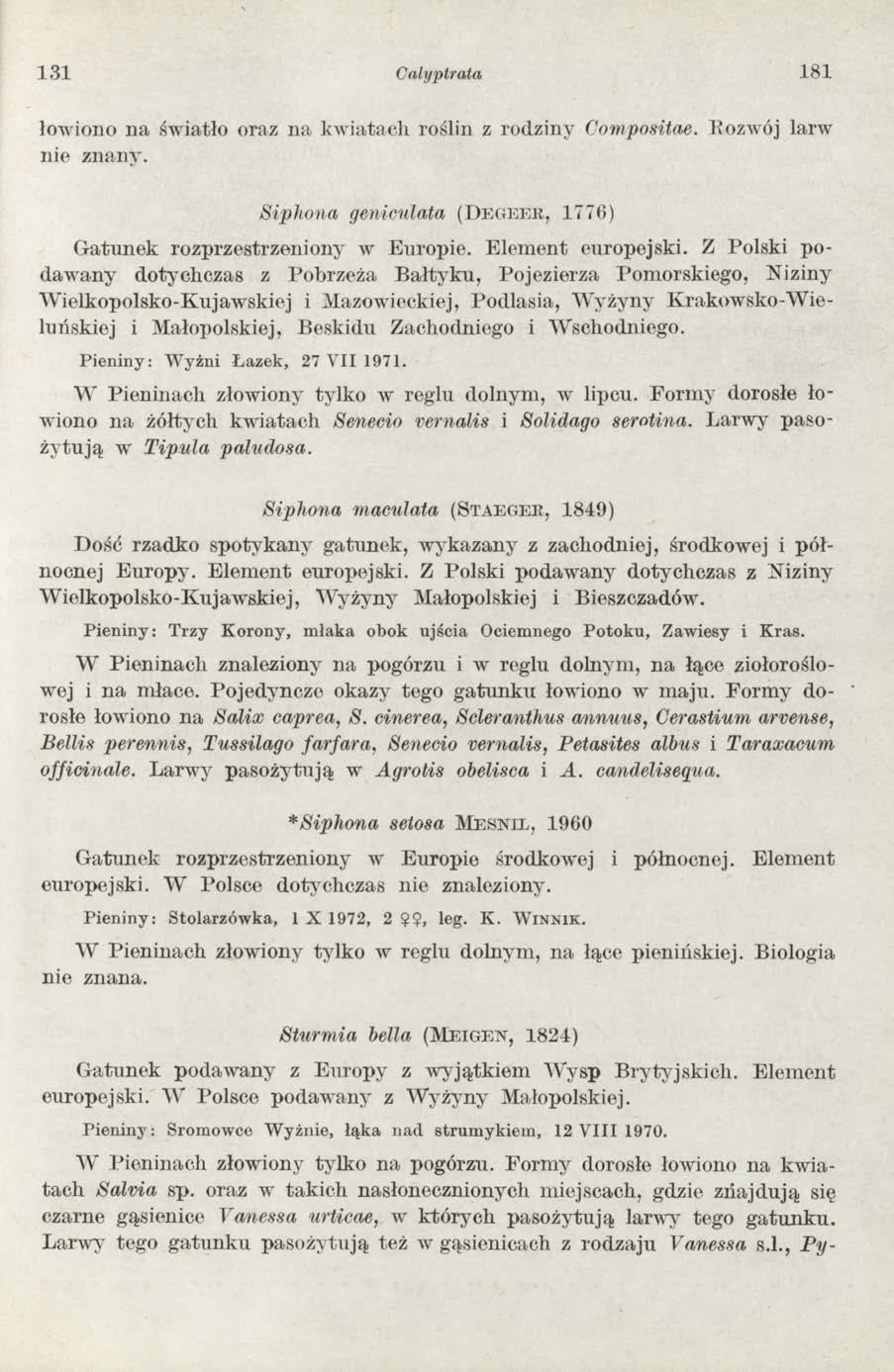 13 1 Calyptrata 181 łowiono na światło oraz na kw iatach roślin z rodziny Compositae. Eozwój larw nie znany. Siphona geniculata (D e g e e r, 1776) G atu n ek rozprzestrzeniony w E uropie.