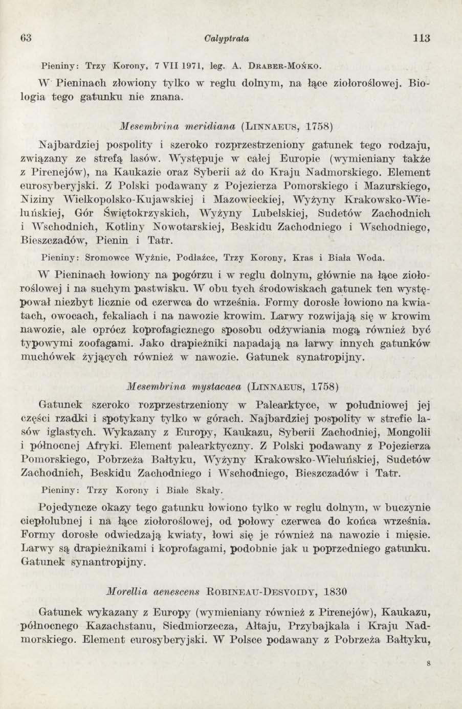 63 Calyptrata 113 Pieniny: Trzy Korony, 7 VII 1971, leg. A. D r a b e r -Mo ńko. W P ieninach złowiony ty lk o w reglu dolnym, na łące ziołoroślowej. B iologia tego gatunku nie znana.