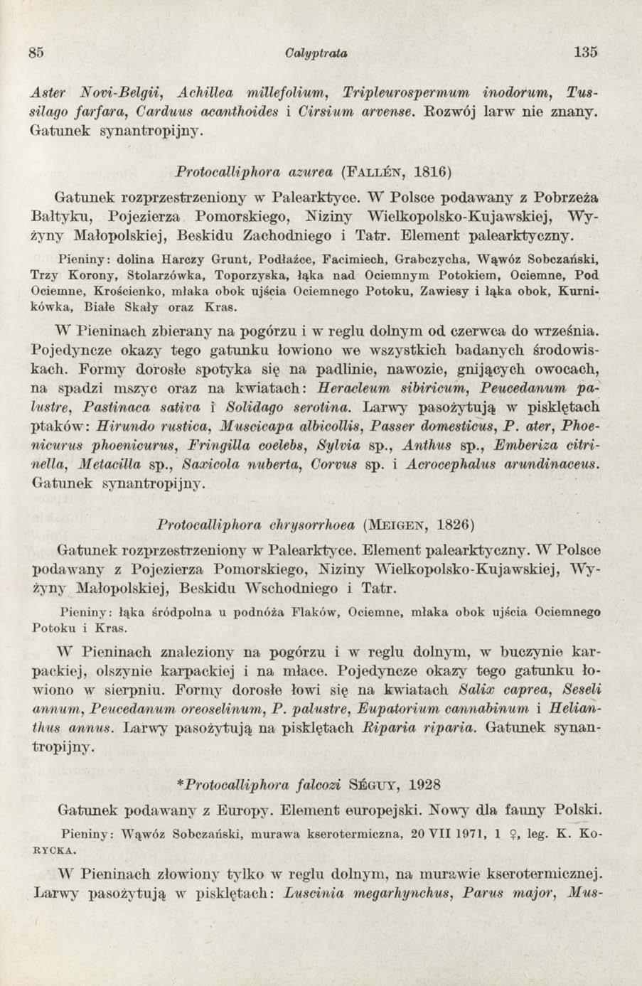 85 Calyptrata 135 Aster Novi-Belgii, Achillea millefolium, Tripleurospermum inodorum, Tussilago farfara, Carduus acanthoides i Girsium arvense. Rozwój larw nie znany. G atunek synantropijny.